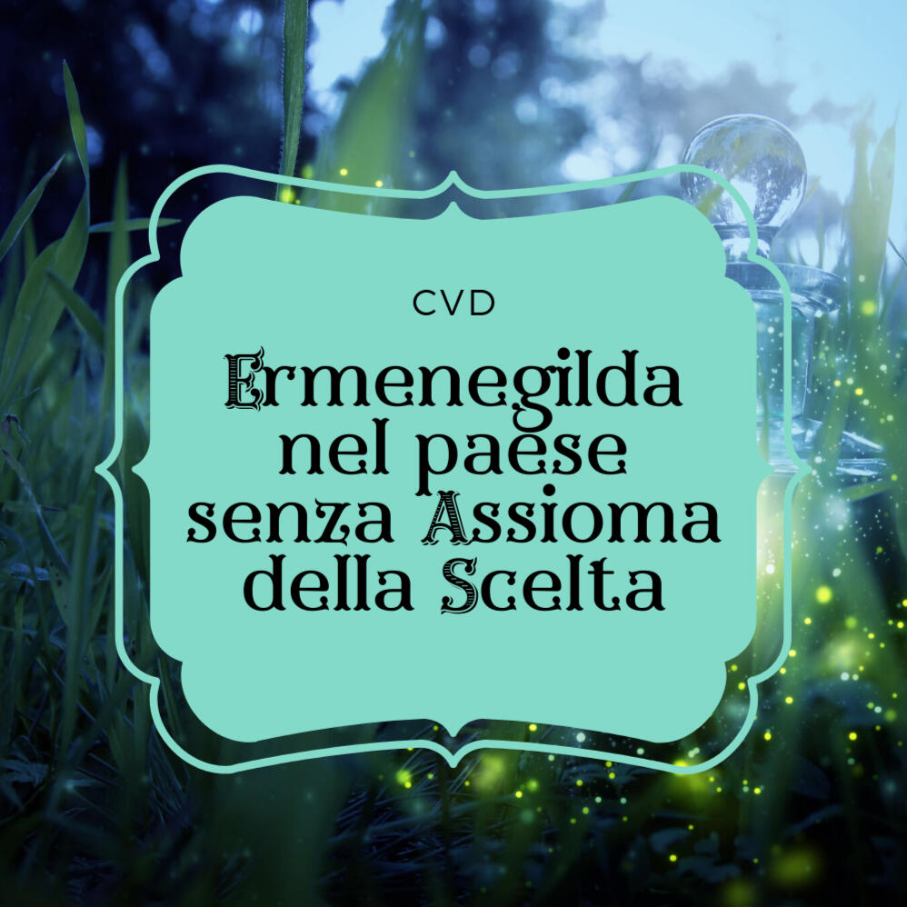 The cover of an outreach project about the axiom of choice, titled "Ermenegilda nel paese senza Assioma della Scelta".
